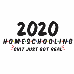 2020 Home schooling Shit Just Got Real vector file