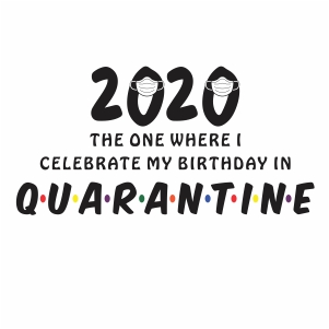 2020 The One Where I Celebrate My Birthday In Quarantine vector 