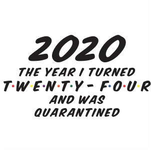 I turned 24 and was quarantined tshirt svg file