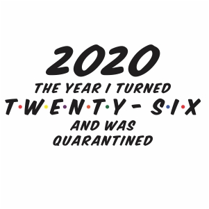 2020 the year I turned 26 and was quarantined svg file