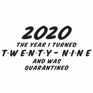 2020 the year I turned 29 and was quarantined svg file