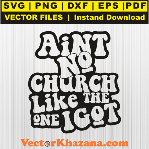 Aint_No_Church_Like_The_One_I_Got_Svg.png