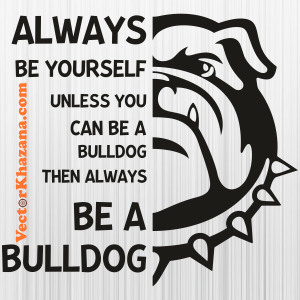 Always Be Yourself Unless You Can Be A Bulldog Svg