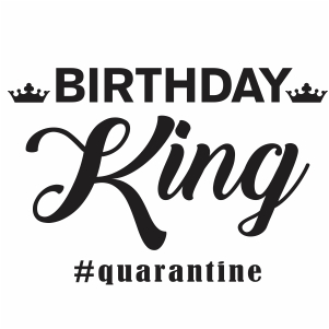 Birthday King Quarantine svg file