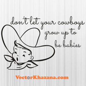 Dont Let Your Cowboys Grow Up To Be Babies Black Svg
