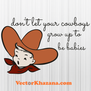 Dont Let Your Cowboys Grow Up To Be Babies Svg
