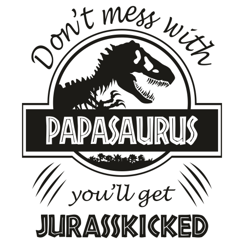 Dont Mess With PapaSaurus Jurasskicked