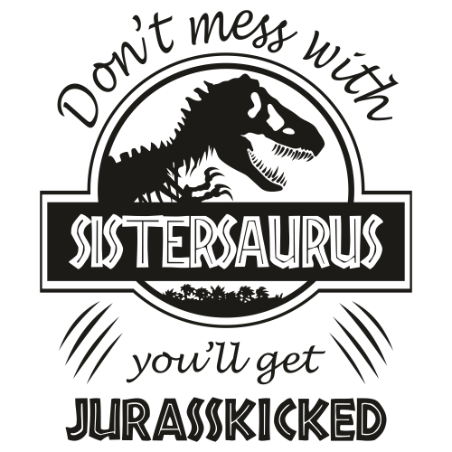 SVG Don't Mess With Sistersaurus or You'll Get Jurasskicked Vinyl Decal Svg Digital Cut File HTV Svg Vinyl Stencil Svg