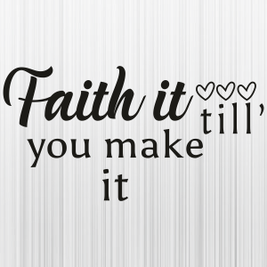 Faith It Till You Make It Svg
