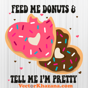 Feed Me Donuts And Tell Me I Am Pretty Svg
