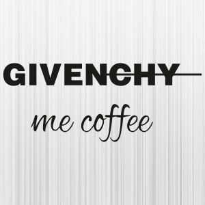 Givenchy Me Coffee Svg