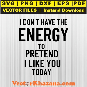 I_Don_t_Have_The_Energy_To_Pretend_I_Like_You_Svg1760504658.jpg