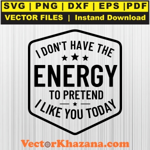 I_Don_t_Have_The_Energy_To_Pretend_I_Like_You_Today_Svg1760505565.jpg