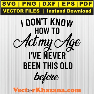 I_Don_t_Know_How_To_Act_My_Age_Svg1760321626.jpg