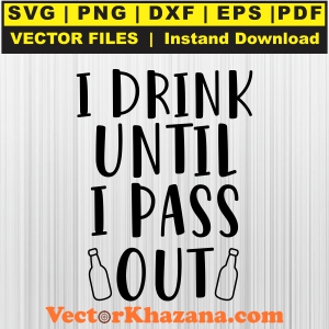 I Drink Until I Pass Out Svg