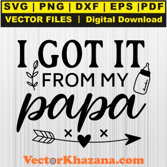 I Got It From My Papa Svg