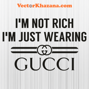 I m Not Rich I m Just Wearing Gucci Svg