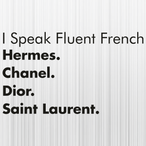 I Speak Fluent French Hermes, Chanel, Dior, Saint Laurent, Svg