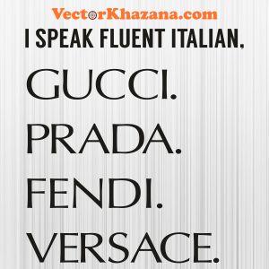I speak fluent Italian Gucci Prada Fendi Versace Svg