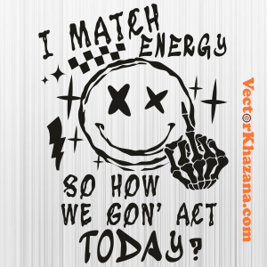 I Match Energy So How We Gon Aet Today Black Svg
