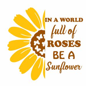 In A World Full Of Roses Be A Sunflower Vector