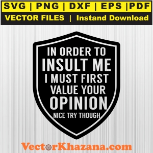 In Order To Insult Me I Must First Value Your Opinion Svg