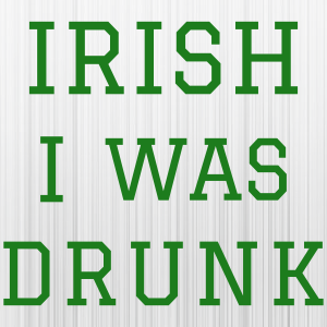 Irish I Was Drunk Svg
