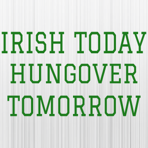 Irish Today Hungover Tomorrow Svg
