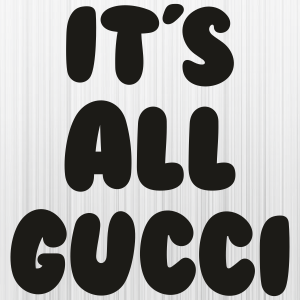 Its All Gucci Svg