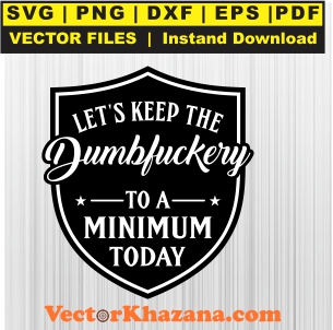 Let_s_Keep_The_Dumbfuckery_To_A_Minimum_Svg1760558732.jpg