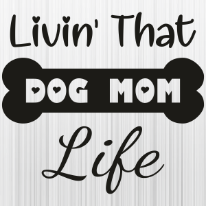 Livin That Dog Mom Life Bone Svg