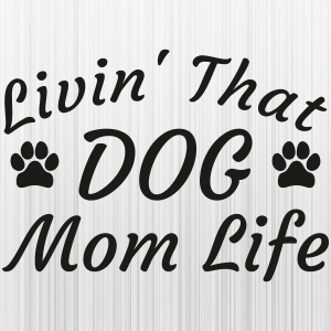 Livin That Dog Mom Life Letter Svg