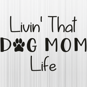 Livin That Dog Mom Life Paw Svg