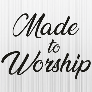 Made to Worship Letter Style Svg