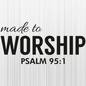 Made To Worship Psalm 95 1 Letter Svg