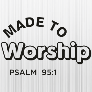 Made To Worship Psalm Svg