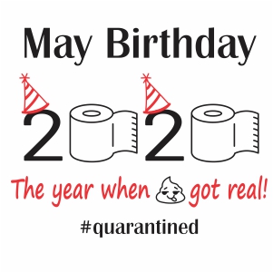 May Birthday 2020  When Shit Got Real Quarantined svg file 