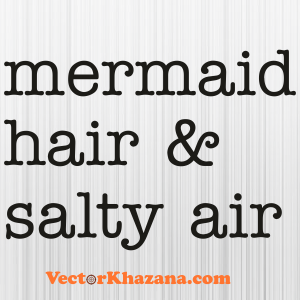 Mermaid Hair And Salty Air Svg