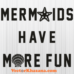 Mermaids Have More Fun Svg