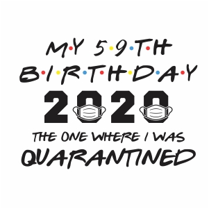 My 59th birthday 2020 quarantined svg file