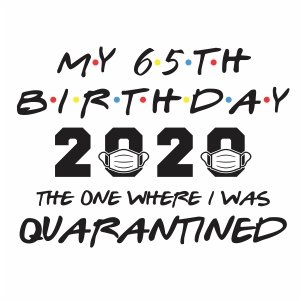 My 65th birthday 2020 quarantined svg file