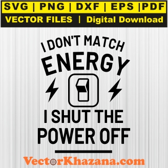 I Dont Match Energy I Shut The Power Off Svg