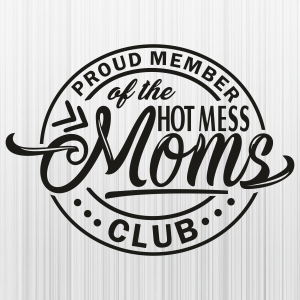 Proud Member Of The Hot Mess Moms Club SVG