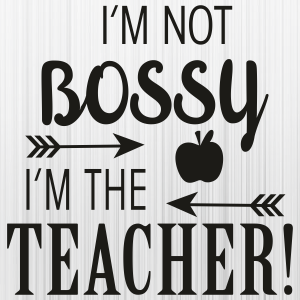 I Am Not Bossy I Am The Teacher Svg