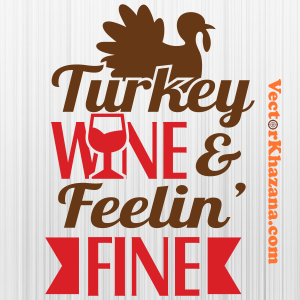 Turkey Wine And Feelin Fine Thanksgiving Svg