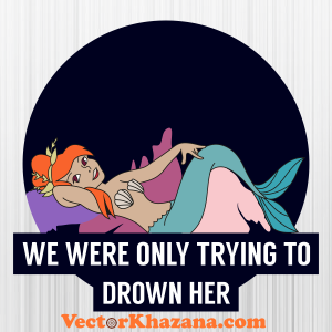 We Were Only Trying To Drown Her Svg