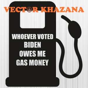 Whoever_Voted_Biden_Owes_Me_Gas_Money_Gas_Tank_Svg.png