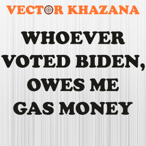 Whoever_Voted_Biden_Owes_Me_Gas_Money_Letter_Svg.png