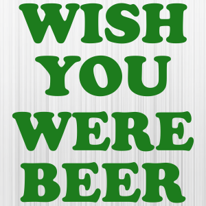 Wish You Were Beer Svg