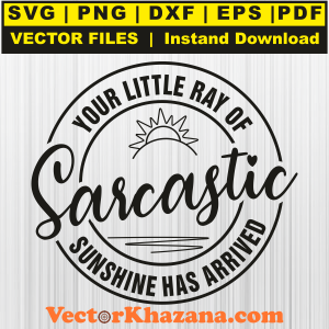 Your Little Ray Of Sarcastic Sunshine Has Arrived Svg
